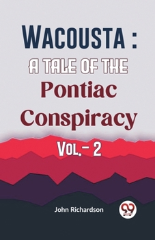 Paperback Wacousta: A Tale Of The Pontiac Conspiracy Vol.- 2 Book