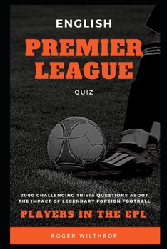 Paperback English Premier League Quiz: 2000 Challenging Trivia Questions about the Impact of Legendary Foreign Football Players in the EPL Book