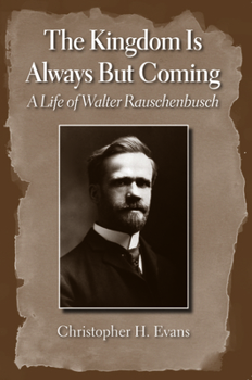 The Kingdom Is Always But Coming: A Life of Walter Rauschenbusch (Library of Religious Biography Series) - Book  of the Library of Religious Biography