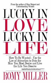 Paperback Lucky In Love, Lucky In Life: How To Be Wanted-Use the Law of Attraction to Date the Man You Most Desire and Live the Life You Deserve Book