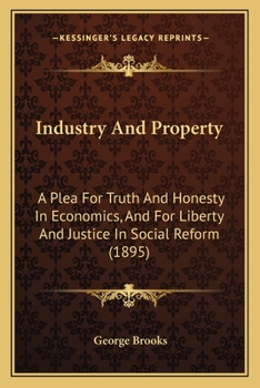 Paperback Industry And Property: A Plea For Truth And Honesty In Economics, And For Liberty And Justice In Social Reform (1895) Book