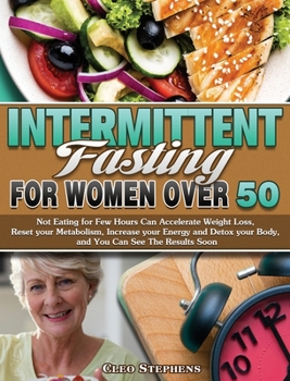 Hardcover Intermittent Fasting For Women Over 50: Not Eating for Few Hours Can Accelerate Weight Loss, Reset your Metabolism, Increase your Energy and Detox you Book