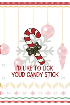 I'd Like To Lick Your Candy Stick: Notebook Journal Composition Blank Lined Diary Notepad 120 Pages Paperback Spheres White Solid Naughty Xmas