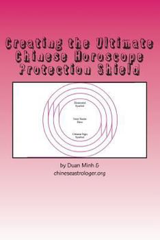 Paperback Creating the Ultimate Chinese Horoscope Protection Shield: Protect Yourself From Negative Energy Book