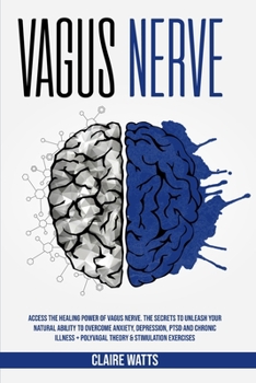 Paperback Vagus Nerve: Access The Healing Power of Vagus Nerve. The Secrets To Unleash Your Natural Ability to Overcome Anxiety, Depression, Book