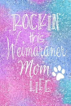 Rockin This Weimaraner Mom Life: Weimaraner Dog Notebook Journal for Dog Moms with Cute Dog Paw Print Pages | Great Notepad for Shopping Lists, Daily ... List, Dog Mom Gifts or Present for Dog Lovers