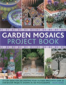 Paperback Garden Mosaics Project Book: Stylish Ideas for Decorating Your Outside Space with Over 400 Stunning Photographs and 25 Step-By-Step Projects Book