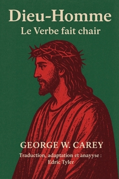 Dieu-Homme : Le Verbe fait chair George W. Carey: Traduction, adaptation et analyse : Edric Tyler (French Edition)