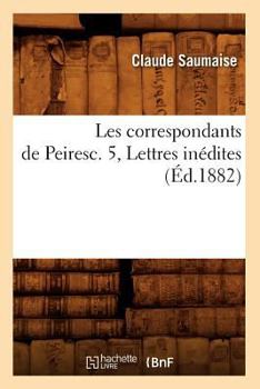 Paperback Les Correspondants de Peiresc. 5, Lettres Inédites (Éd.1882) [French] Book