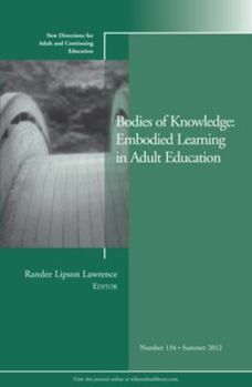 Bodies of Knowledge: Embodied Learning in Adult Education: New Directions for Adult and Continuing Education, Number 134