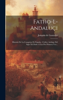 Hardcover Fatho-l-andaluçi: Historia De La Conquista De España: Códice Arábigo Del Siglo Xii Dado A Luz Por Primera Vez... [Spanish] Book