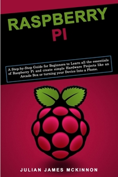 Paperback Raspberry Pi: A Step-by-Step Guide for Beginners to Learn all the essentials of Raspberry Pi and create simple Hardware Projects lik Book