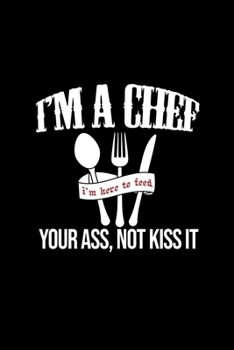 Paperback I'm A chef. I'm here To Feed Your Ass, Not Kiss It.: Food Journal - Track your Meals - Eat clean and fit - Breakfast Lunch Diner Snacks - Time Items S Book