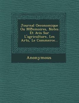Paperback Journal Oeconomique Ou M Emoires, Notes Et Avis Sur L'Agriculture, Les Arts, Le Commerce... [French] Book