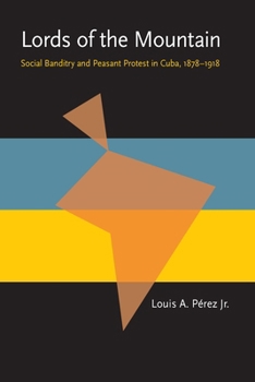 Lords of the Mountain: Social Banditry and Peasant Protest in Cuba, 1878-1918 - Book  of the Pitt Latin American Studies