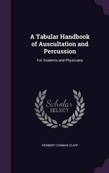 A Tabular Handbook of Auscultation and Percussion: For Students and Physicians
