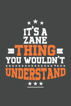 It's A Zane  Thing You Wouldn't Understand /journal / notebook , Ideal Birthday,Valentine's Day Gift For Zane  .Unique Greeting Card Alternative: ... 120 Pages, 6x9, Soft Cover, Matte Finish