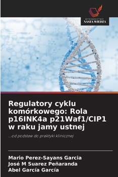Regulatory cyklu komórkowego: Rola p16INK4a p21Waf1/CIP1 w raku jamy ustnej (Polish Edition)