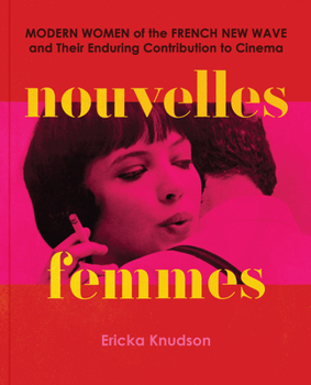 Hardcover Nouvelles Femmes: Modern Women of the French New Wave and Their Enduring Contribution to Cinema Book