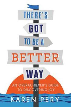 Paperback There's Got to Be a Better Way: An Overachiever's Guide to Discovering Joy Book