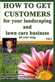 Paperback How To Get Customers For Your Landscaping And Lawn Care Business All Year Long.: Anyone Can Start A Lawn Care Business, The Tricky Part Is Finding Cus Book