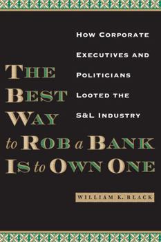 Paperback The Best Way to Rob a Bank Is to Own One: How Corporate Executives and Politicians Looted the S&l Industry Book