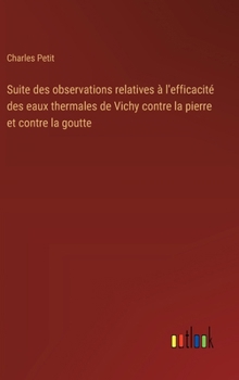 Hardcover Suite des observations relatives à l'efficacité des eaux thermales de Vichy contre la pierre et contre la goutte [French] Book