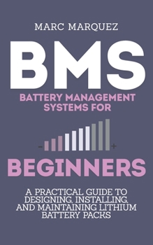 Paperback Battery Management Systems for Beginners: A Practical Guide to Designing, Installing, and Maintaining Lithium Battery Packs for E-Bikes, Solar Storage Book