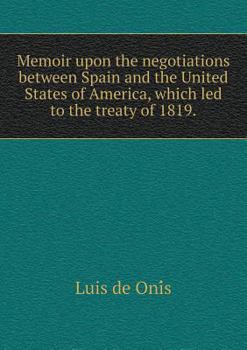 Paperback Memoir upon the negotiations between Spain and the United States of America, which led to the treaty of 1819 Book