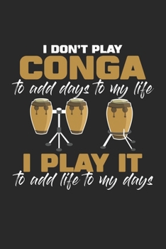 I don't play Conga to add Days to my Life I play it to add Life to my Days: Conga drum Cuba Music tumbadora Drummer Dot Grid Notebook 6x9 Inches - 120 ... | Organizer writing book planner diary