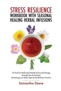 Paperback Stress Resilience Workbook with Seasonal Herbal Healing Infusions: 16 Tools for Balanced Health & Focused Energy through Tea & Nutrition Matching your Book