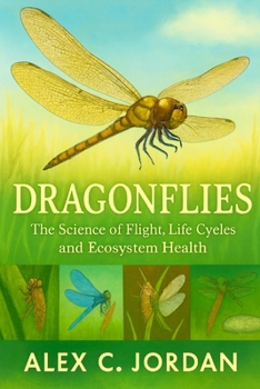 DRAGONFLIES: Dragonflies: The Science of Flight, Life Cycles and Ecosystem Health