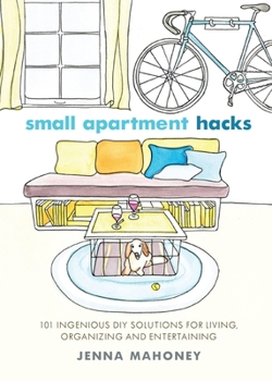 Small Apartment Hacks: 101 Ingenious DIY Solutions for Living, Organizing and Entertaining