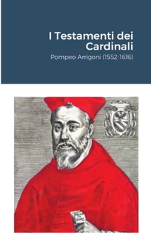 I Testamenti dei Cardinali: Pompeo Arrigoni (1552-1616) (Italian Edition)