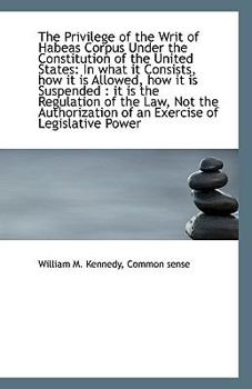 Paperback The Privilege of the Writ of Habeas Corpus Under the Constitution of the United States: In What It C Book