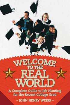 Paperback Welcome to the Real World: A Complete Guide to Job Hunting for the Recent College Grad Book