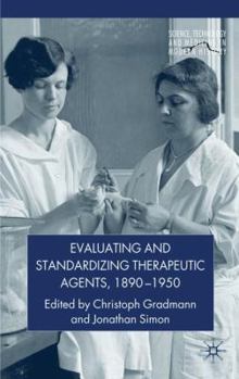 Evaluating and Standardizing Therapeutic Agents, 1890-1950 - Book  of the Science, Technology and Medicine in Modern History