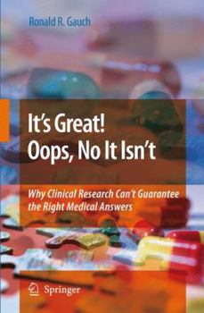 Hardcover It's Great! Oops, No It Isn't: Why Clinical Research Can't Guarantee the Right Medical Answers. Book