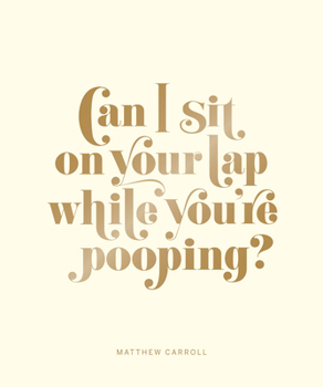 Hardcover Can I Sit on Your Lap While You're Pooping?: Actual Quotes from an Actual Toddler to Her Actual Dad Book