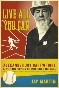 Hardcover Live All You Can: Alexander Joy Cartwright and the Invention of Modern Baseball Book