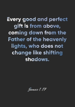 James 1:17 Notebook: Every good and perfect gift is from above, coming down from the Father of the heavenly lights, who does not change like shifting ... Christian Journal/Diary Gift, Doodle Present