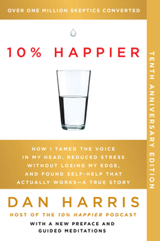 Paperback 10% Happier 10th Anniversary: How I Tamed the Voice in My Head, Reduced Stress Without Losing My Edge, and Found Self-Help That Actually Works--A Tr Book
