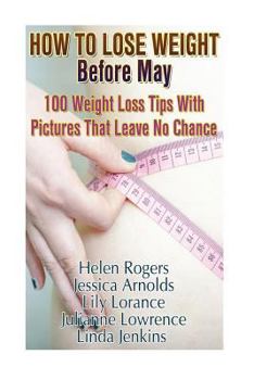 Paperback How To Lose Weight Before May: 100 Weight Loss Tips With Pictures That Leave No Chance: (90 Days Fitness Challenge) Book