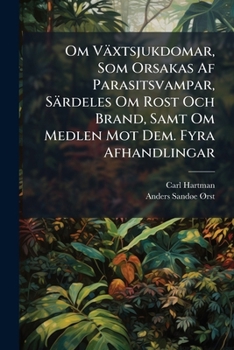 Paperback Om Växtsjukdomar, Som Orsakas Af Parasitsvampar, Särdeles Om Rost Och Brand, Samt Om Medlen Mot Dem. Fyra Afhandlingar [Swedish] Book