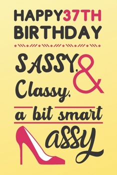 Happy 37th Birthday Sassy Classy & A Bit Smart Assy: Classy 37th Birthday Card Alternative Quote Journals are Classy Birthday Gifts for Women / Sassy Birthday Card / Birthday Gifts for Woman