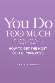 Paperback You Do Too Much: How to Get the Most Out of Your 24/7 Book