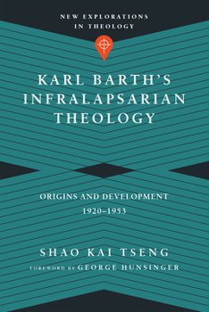 Karl Barth's Infralapsarian Theology: Origins and Development, 1920-1953 - Book  of the New Explorations in Theology