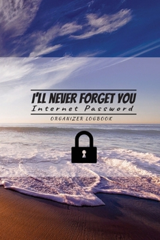 Paperback I'll never forget you: Internet Password Logbook Organizer: Internet Password Logbook Organizer, This is the perfect book to keep all your pa Book