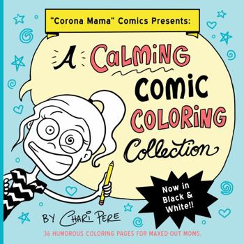Paperback Corona Mama Comics Presents - A Calming Comic Coloring Collection: 36 Humorous Coloring Pages For Maxed-Out Moms Book