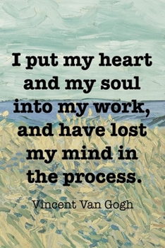 I Put My Heart And My Soul Into My Work, And Have Lost My Mind In The Process. Vincent Van Goh: Van Gogh Notebook Journal Composition Blank Lined Diary Notepad 120 Pages Paperback Prairie